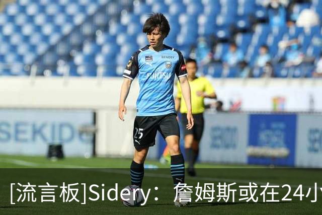 [流言板]Sidery：詹姆斯或在24小时内公布决定，骑&热对得到他有信心